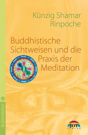 Buddhistische Sichtweisen und die Praxis der Meditation de Künzig Shamar Rinpoche