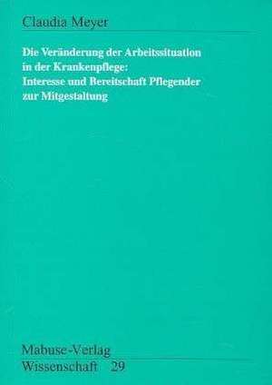 Die Veränderung der Arbeitssituation in der Krankenpflege de Claudia Meyer