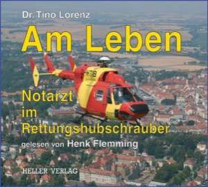 Am Leben - Notarzt im Rettungshubschrauber de Tino Lorenz