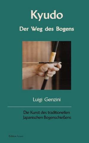 Kyudo - Der Weg des Bogens de Luigi Genzini