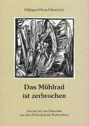 Das Mühlrad ist zerbrochen de Hildegard Moos-Heindrichs