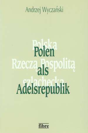 Polen als Adelsrepublik (1454 - 1764) de Michael G. Esch