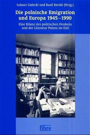 Die polnische Emigration und Europa 1945 - 1990 de Lukasz Galecki