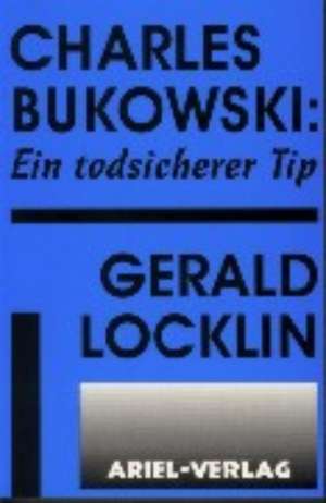 Charles Bukowski: Ein todsicherer Tip de Gerald Locklin