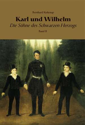 Karl und Wilhelm - Die Söhne des schwarzen Herzogs de Bernhard Kiekenap