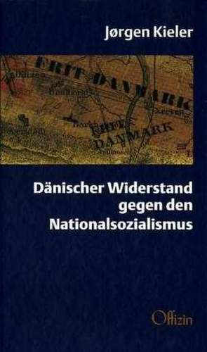 Dänischer Widerstand gegen den Nationalsozialismus de Jørgen Kieler