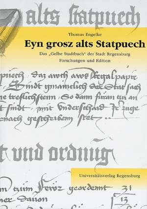 Eyn Grosz Alts Statpuech: Das 'Gelbe Stadtbuch' Der Stadt Regensburg Forschung Und Edition de Thomas Engelke