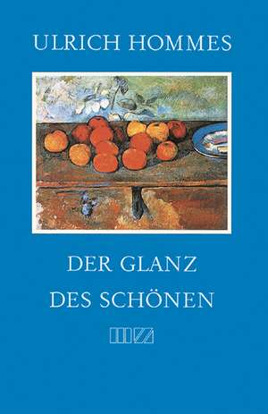 Der Glanz Des Schonen: Ein Bericht Uber Zeiten Und Menschen de Ulrich Hommes