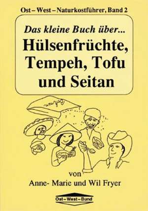 Das kleine Buch über Hülsenfrüchte,Tempeh, Tofu und Seitan de Anne M. Fryer