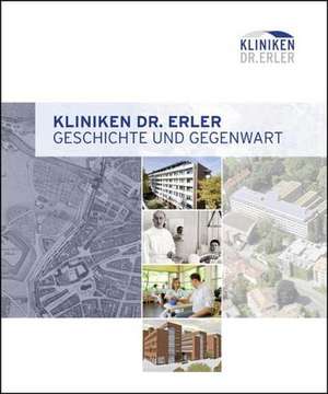 Kliniken Dr. Erler Geschichte und Gegenwart de Bernd Windsheimer