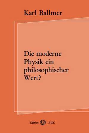 Die moderne Physik ein philosophischer Wert? de Karl Ballmer