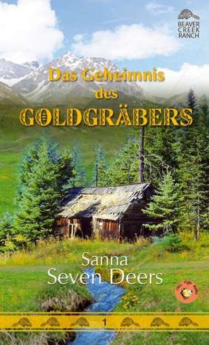 Beaver Creek Ranch 01. Das Geheimnis des Goldgräbers de Sanna Seven Deers