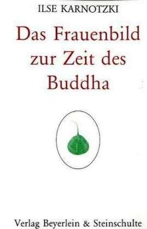 Das Frauenbild zur Zeit des Buddha de Ilse Karnotzki