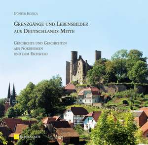 Grenzgänge und Lebensbilder aus Deutschlands Mitte de Günter Kozica