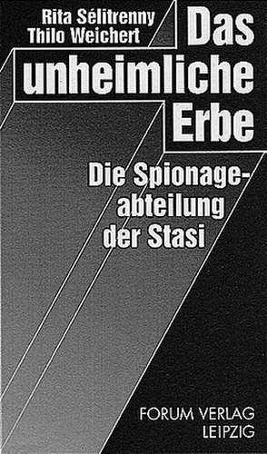 Das unheimliche Erbe. Die Spionageabteilung der Stasi de Rita Selitrenny