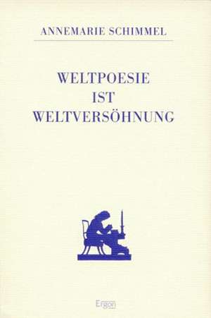 Weltpoesie ist Weltversöhnung de ANNEMARIE SCHIMMEL