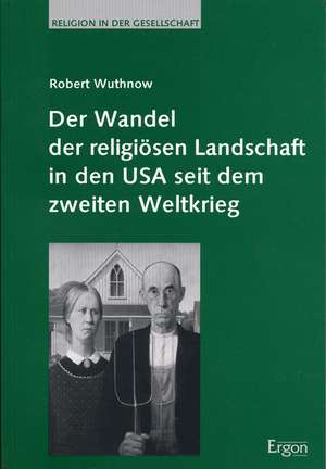 Der Wandel der religiösen Landschaft in den USA seit dem zweiten Weltkrieg de Robert Wuthnow