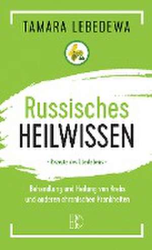 Russisches Heilwissen - Rezepte des Überlebens de Tamara Lebedewa