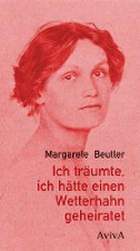 Ich träumte, ich hätte einen Wetterhahn geheiratet de Margarete Beutler