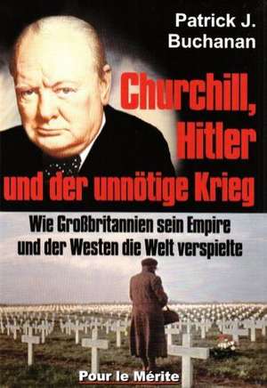 Churchill, Hitler und der unnötige Krieg de Patrick J. Buchanan