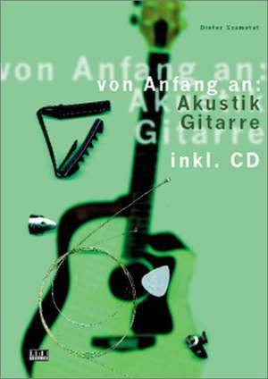 Von Anfang an: Akustik Gitarre. Inkl. CD de Dieter Szametat