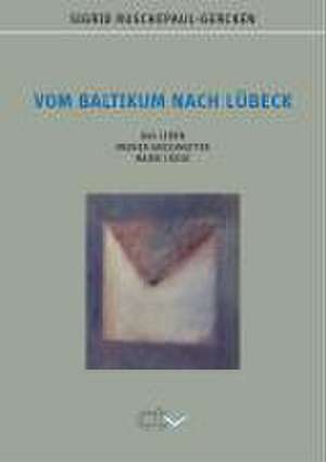 Vom Baltikum nach Lübeck de Sigrid Ruschepaul-Gercken