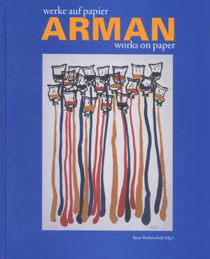 Arman: Works on Paper/Werke Auf Papier de Beate Reifenscheid