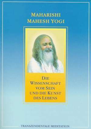 Die Wissenschaft vom Sein und die Kunst des Lebens de Maharishi Mahesh Yogi