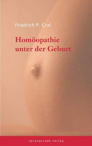 Homöopathie unter der Geburt de Friedrich P. Graf