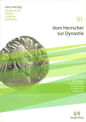 Vom Herrscher Zur Dynastie: Zum Wesen Kontinuierlicher Zeitrechnung in Antike Und Gegenwart de Harry Falk