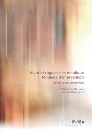 Vivre et réguler ses émotions ¿ Modules d¿intervention de Stéphanie Haymoz