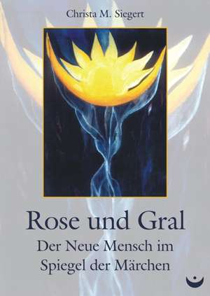 Rose und Gral de Christa M. Siegert