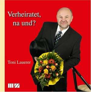 Verheiratet, na und? de Toni Lauerer