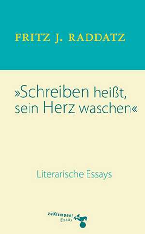 Schreiben heisst, sein Herz waschen de Fritz J. Raddatz