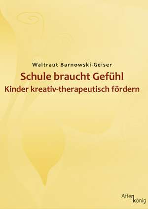 Schule braucht Gefühl de Waltraut Barnowski-Geiser