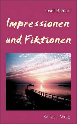 Impressionen und Fiktionen de Josef Behlert