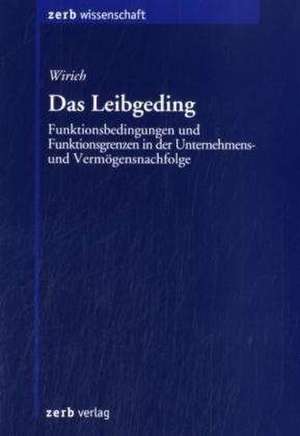 Das Leibgeding - Funktionsbedingungen und Funktionsgrenzen in der Unternehmens- und Vermögensnachfolge de Alexander Wirich