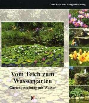 Vom Teich zum Wassergarten de Peter Gering