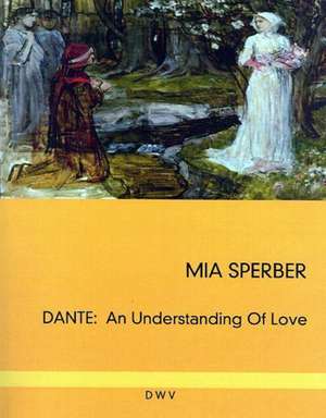 Dante: An Understanding Of Love de Mia Sperber