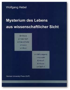 Mysterium des Lebens aus wissenschaftlicher Sicht de Wolfgang Hebel