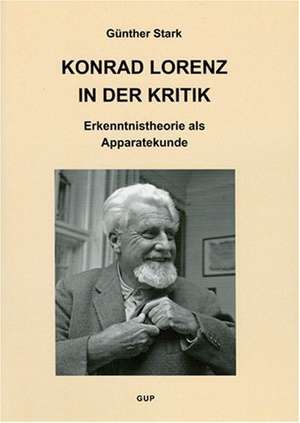 Konrad Lorenz in der Kritik. Erkenntnistheorie als Apparatekunde de Günther Stark