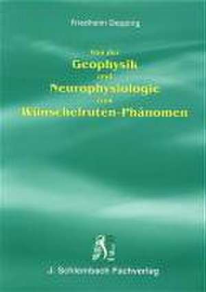 Von der Geophysik und Neurophysiologie zum Wünschelruten-Phänomen de Friedhelm Depping