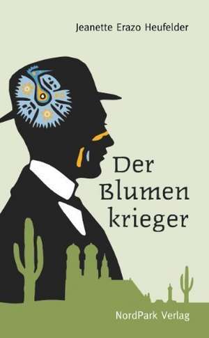 Der Blumenkrieger de Jeanette Erazo Heufelder