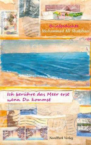 Ich berühre das Meer erst wenn Du kommst de Mohammad Ali Shakibaei