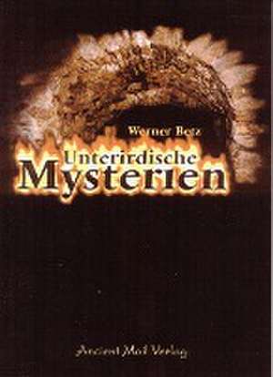 Unterirdische Mysterien de Werner Betz