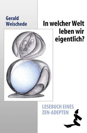 In welcher Welt leben wir eigentlich? de Gerald Weischede