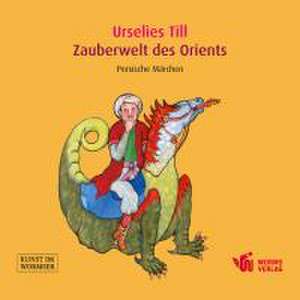 Zauberwelt des Orients - Persische Märchen de Urselies Till