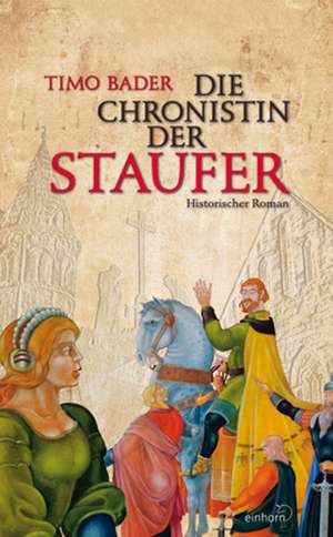 Die Chronistin der Staufer de Timo Bader