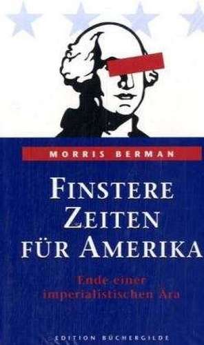 Finstere Zeiten für Amerika de Morris Berman