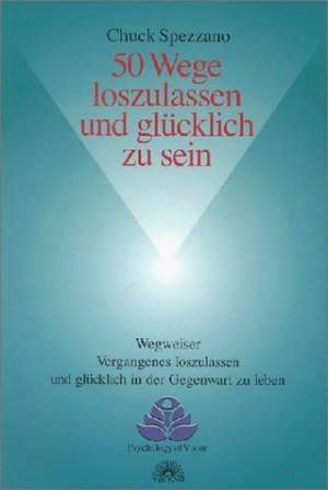 50 Wege loszulassen und glücklich zu sein de Chuck Spezzano